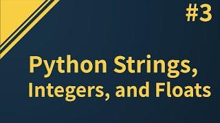 Python Strings, Integers, and Floats | Python 3 Basics