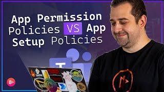 Microsoft Teams App Permission Policy VS App Setup Policy