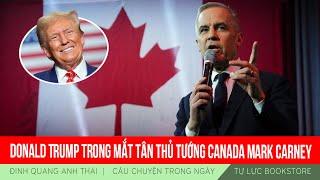 Đinh Quang Anh Thái | Donald Trump trong mắt tân thủ tướng Canada Mark Carney