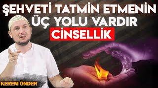 Şehveti tatmin etmenin üç yolu var? / Kerem Önder