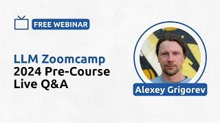 LLM Zoomcamp 2024 Pre-Course Live Q&A - Alexey Grigorev