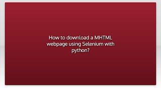 How to download a MHTML webpage using Selenium with python?