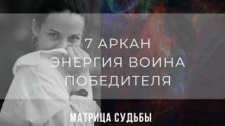 7 АРКАН - ЭНЕРГИЯ ВОИНА, ПОБЕДИТЕЛЯ В МАТРИЦЕ СУДЬБЫ