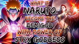 What If Naruto become the Demigod with power of Styx Goddess.