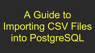 A Guide to Importing CSV Files into PostgreSQL