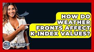 How Do Weather Fronts Affect K-Index Values? - Air Traffic Insider