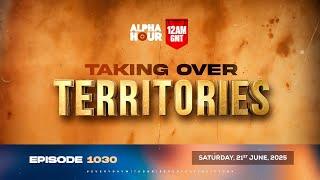 ALPHA HOUR EPISODE 1030 || TAKING OVER TERRITORIES || 21st JUNE,2025