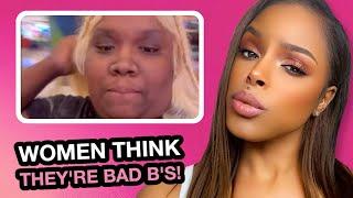 Delusional Women Think They're BAD B'S & This Is Why!