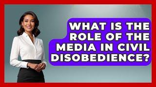 What Is The Role Of The Media In Civil Disobedience? - Your Civil Rights Guide
