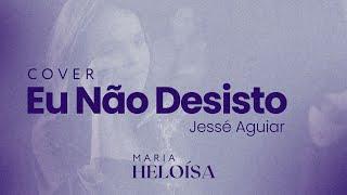 EU NÃO DESISTO | MARIA HELOISA [COVER - JESSÉ AGUIAR]