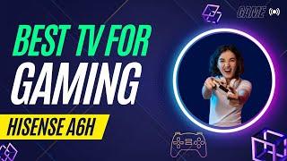 Hisense A6H TV - Best for Gaming?