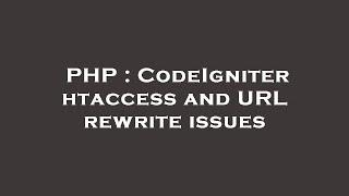 PHP : CodeIgniter htaccess and URL rewrite issues