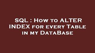 SQL : How to ALTER INDEX for every Table in my DataBase