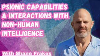 Psionic Capabilities & Interactions with Non-Human Intelligences | Shane Frakes