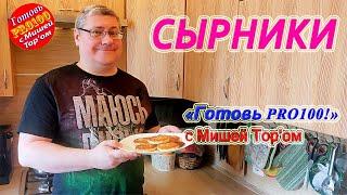 СЫРНИКИ. Вкуснейший Домашний рецепт от Миши ТОР'а.