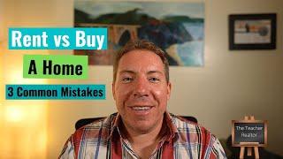 Renting vs Buying a Home  |  3 Common Mistakes