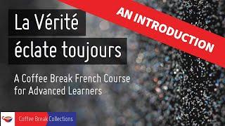 Advanced French: introducing the new Coffee Break French course, La Vérité éclate toujours