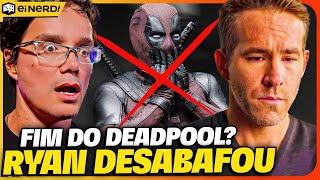 É O FIM! CHEGA DE FILMES DO DEADPOOL! RYAN REYNOLDS SURTOU?