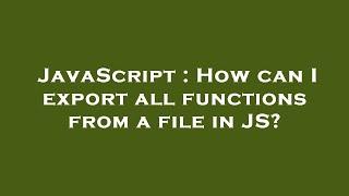 JavaScript : How can I export all functions from a file in JS?