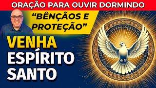 VENHA ESPÍRITO SANTO - ORAÇÃO PARA OUVIR DORMINDO