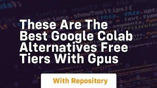 These are the best google colab alternatives free tiers with gpus