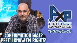 My Confirmation Bias PROVES That I'm Right And You're Wrong | The Atheist Experience: Throwback