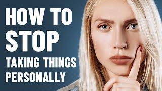 How to STOP Taking Things Personally