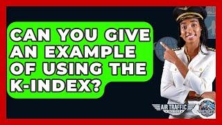 Can You Give An Example Of Using The K-Index? - Air Traffic Insider