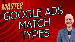 Unlock Google Ads Success by Mastering Keyword Match Types