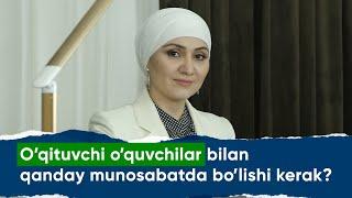 O’qituvchi o’quvchilar bilan qanday munosabatda bo’lishi kerak?