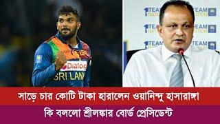 এবার সাড়ে চার কোটি টাকা হারালেন ওয়ানিন্দু হাসারাঙ্গা ! Sports Buzz Bd