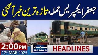 Pakistan Train Hijack Latest Update | 2 PM News Headlines | 12 March 2025 | SAMAA TV