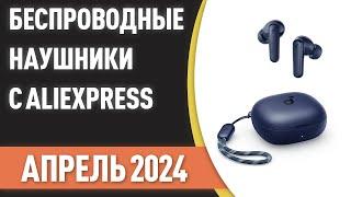 ТОП—7. Лучшие беспроводные наушники с AliExpress. Рейтинг на Апрель 2024 года!