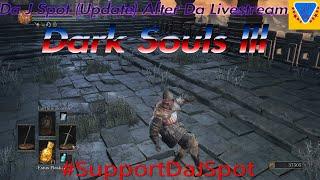 Da J Spot (Update) After Da Livestream: Dark Souls lll