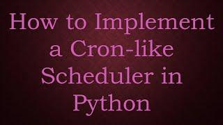 How to Implement a Cron-like Scheduler in Python