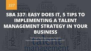 SBA 337: Easy Does It, 5 tips to Implementing a Talent Management Strategy in Your Business