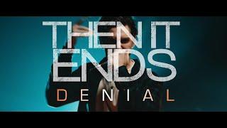 Then It Ends - Denial