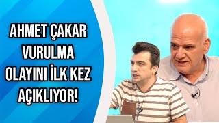 Ahmet Çakar Vurulma Sürecini İlk Kez Anlatıyor!