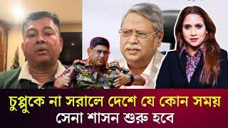 চুপ্পুকে না সরালে দেশে যে কোন সময় সেনা শাসন শুরু হবে ।