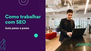 Como trabalhar com SEO: guia completo para você mudar de carreira