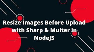  Resize Images Before Upload with Sharp & Multer in NodeJS | Quick Tutorial 