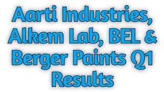 06 Aug || ●Aarti Industries ●Alkem Laboratories ●Bharat Electronics & ●Berger Paints Q1 Results