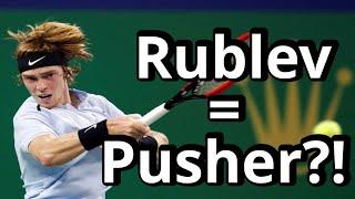 Andrey Rublev is actually a pusher