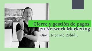 Cierre efectivo y gestión de pagos en Network Marketing - Juan Ricardo Roldán