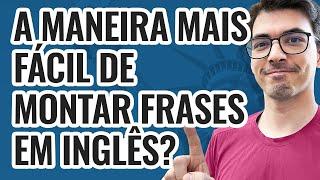 A MANEIRA MAIS FÁCIL DE MONTAR FRASES EM INGLÊS