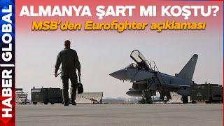 Almanya Şart mı Koştu? MSB'den Son Dakika Eurofighter Açıklaması