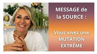 MESSAGE de la SOURCE : Vous vivez une MUTATION EXTRÊME actuellement !