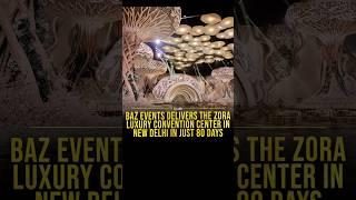 BAZ EVENTS DELIVERS THE ZORA LUXURY CONVENTION CENTER IN NEW DELHI IN JUST 80 DAYS