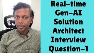 Real-time Gen-AI Solution Architect I Interview Questions | Series: 1 - Gen AI Solutions