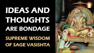 Supreme Wisdom of Sage Vasishta - Ep 49 | Ideas and Thoughts are Bondage